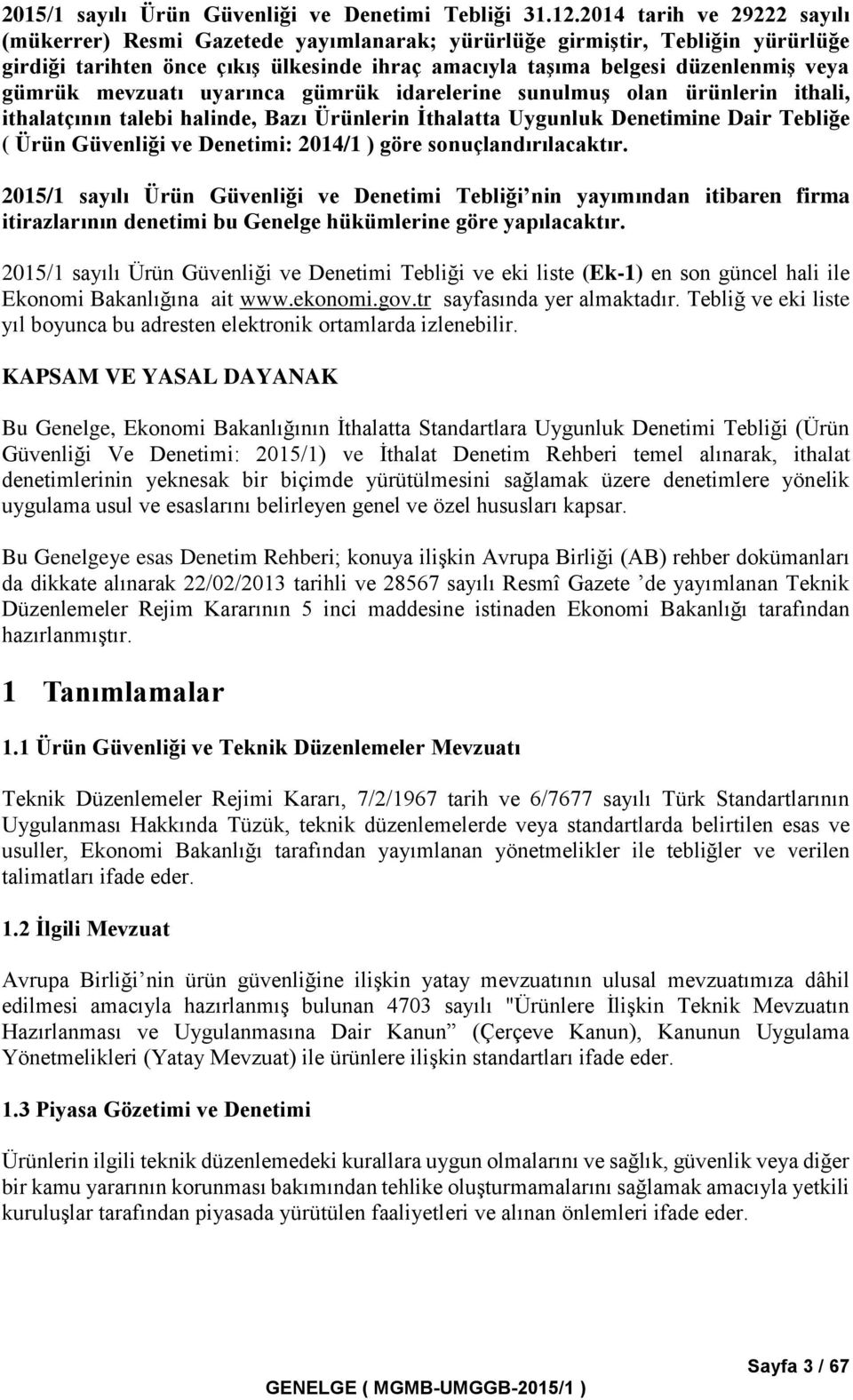 mevzuatı uyarınca gümrük idarelerine sunulmuş olan ürünlerin ithali, ithalatçının talebi halinde, Bazı Ürünlerin İthalatta Uygunluk Denetimine Dair Tebliğe ( Ürün Güvenliği ve Denetimi: 2014/1 ) göre