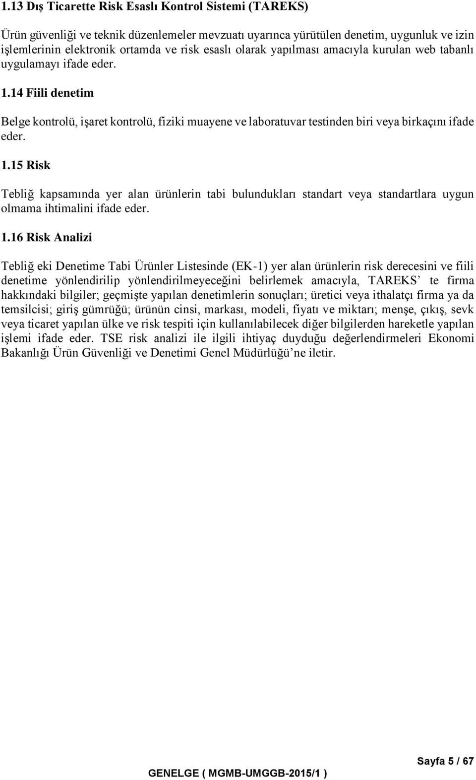 1.16 Risk Analizi Tebliğ eki Denetime Tabi Ürünler Listesinde (EK-1) yer alan ürünlerin risk derecesini ve fiili denetime yönlendirilip yönlendirilmeyeceğini belirlemek amacıyla, TAREKS te firma