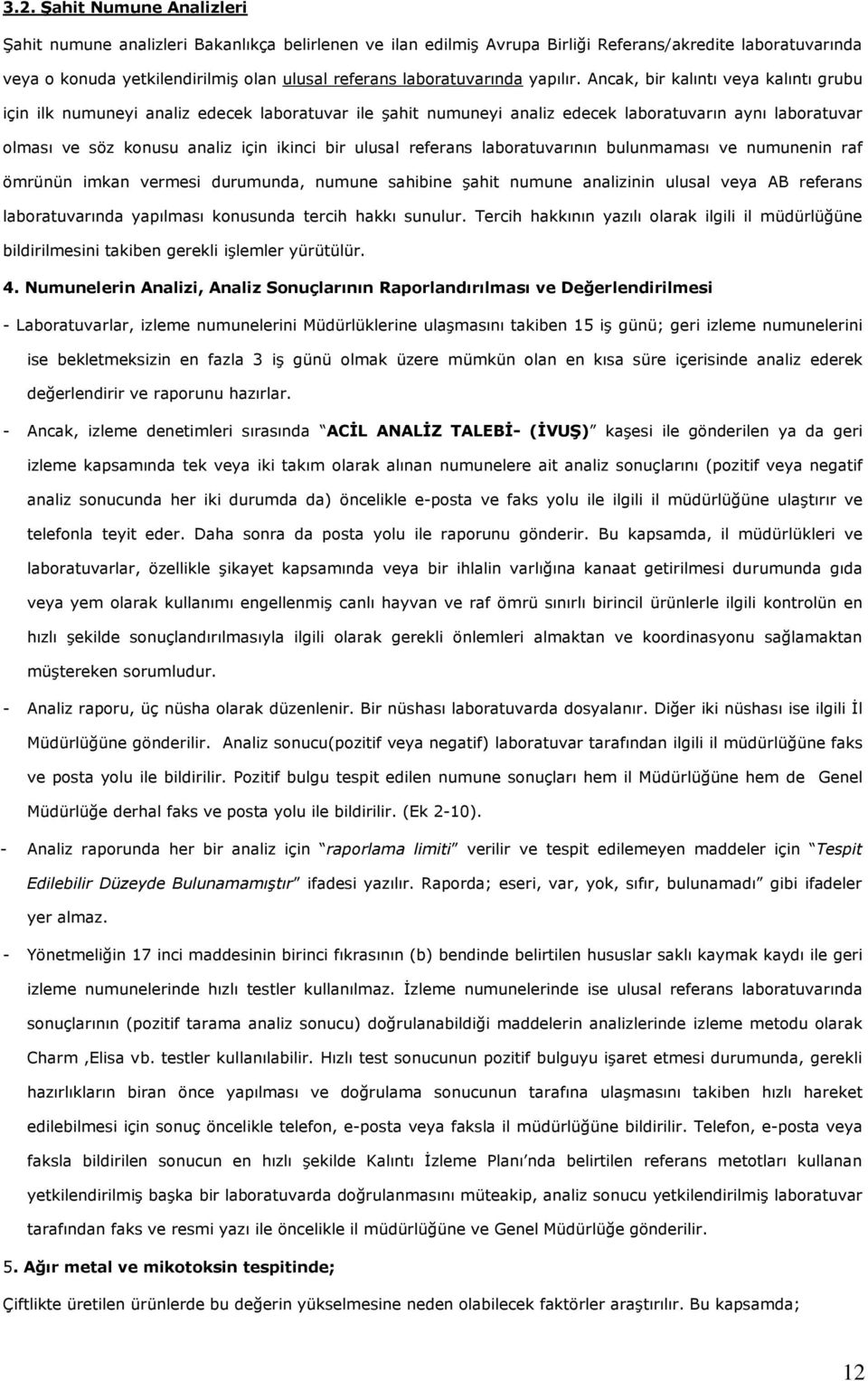 Ancak, bir kalıntı veya kalıntı grubu için ilk numuneyi analiz edecek laboratuvar ile şahit numuneyi analiz edecek laboratuvarın aynı laboratuvar olması ve söz konusu analiz için ikinci bir ulusal