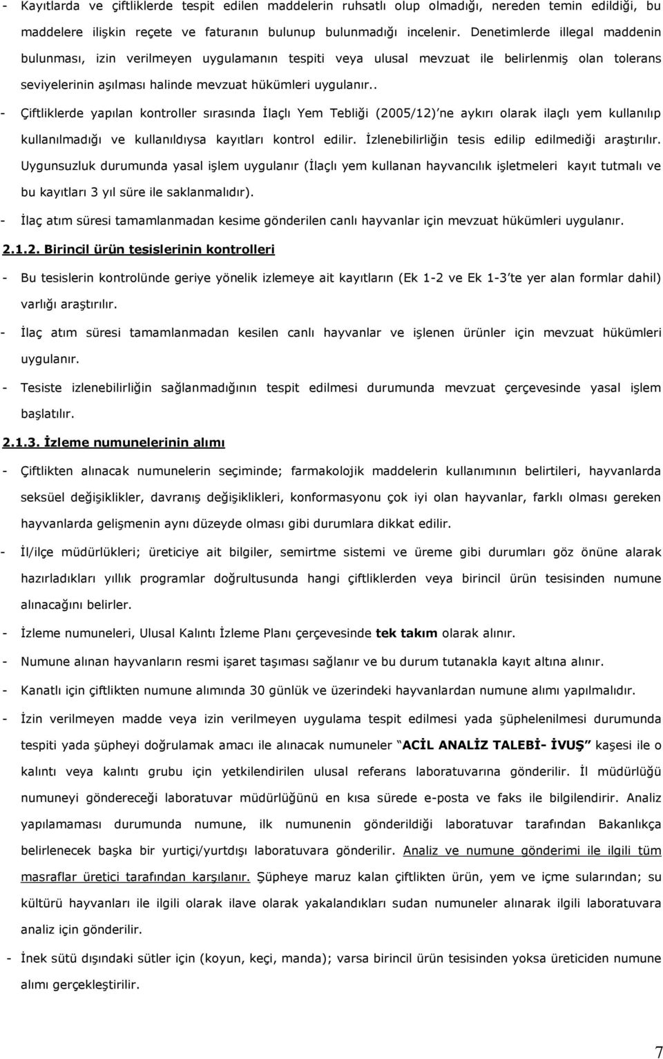 . - Çiftliklerde yapılan kontroller sırasında İlaçlı Yem Tebliği (2005/12) ne aykırı olarak ilaçlı yem kullanılıp kullanılmadığı ve kullanıldıysa kayıtları kontrol edilir.