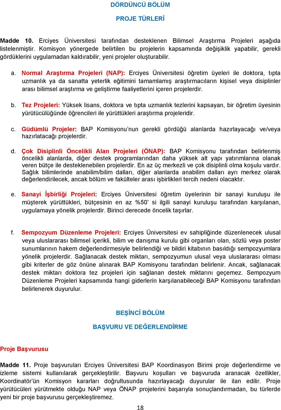 Normal Araştırma Projeleri (NAP): Erciyes Üniversitesi öğretim üyeleri ile doktora, tıpta uzmanlık ya da sanatta yeterlik eğitimini tamamlamış araştırmacıların kişisel veya disiplinler arası bilimsel