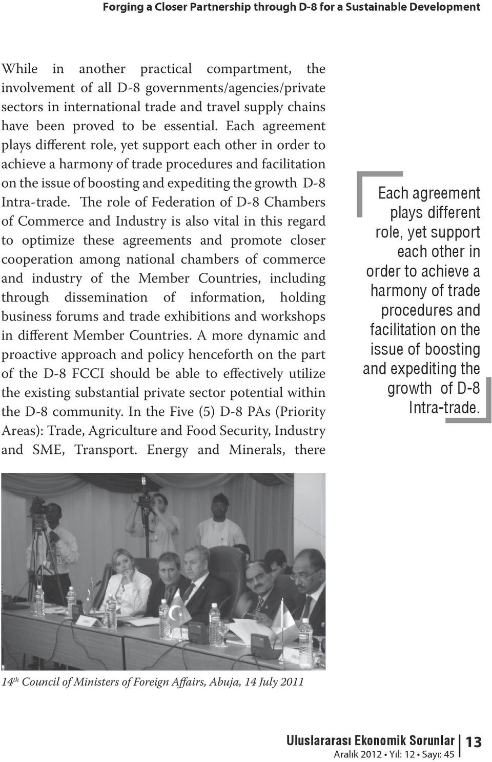 Each agreement plays different role, yet support each other in order to achieve a harmony of trade procedures and facilitation on the issue of boosting and expediting the growth D-8 Intra-trade.