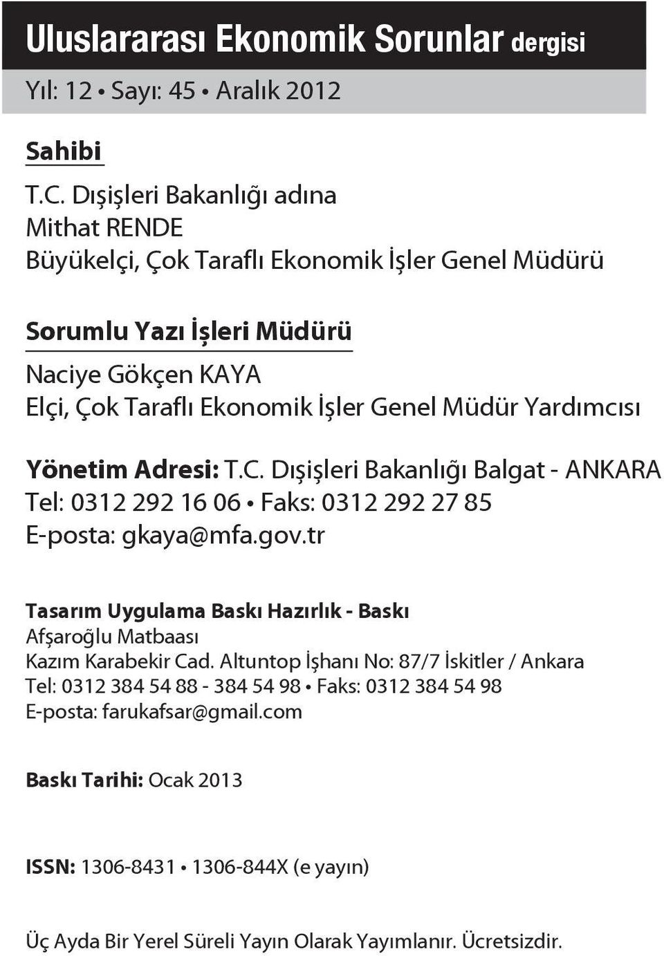 Yardımcısı Yönetim Adresi: T.C. Dışişleri Bakanlığı Balgat - ANKARA Tel: 0312 292 16 06 Faks: 0312 292 27 85 E-posta: gkaya@mfa.gov.