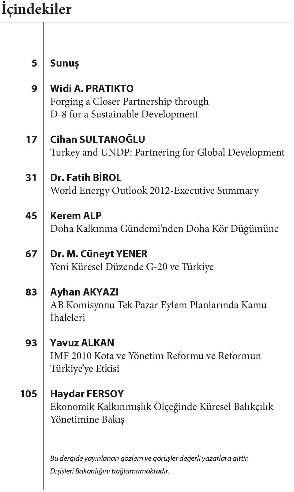 Fatih BİROL World Energy Outlook 2012-Executive Summary Kerem ALP Doha Kalkınma Gündemi nden Doha Kör Düğümüne Dr. M.