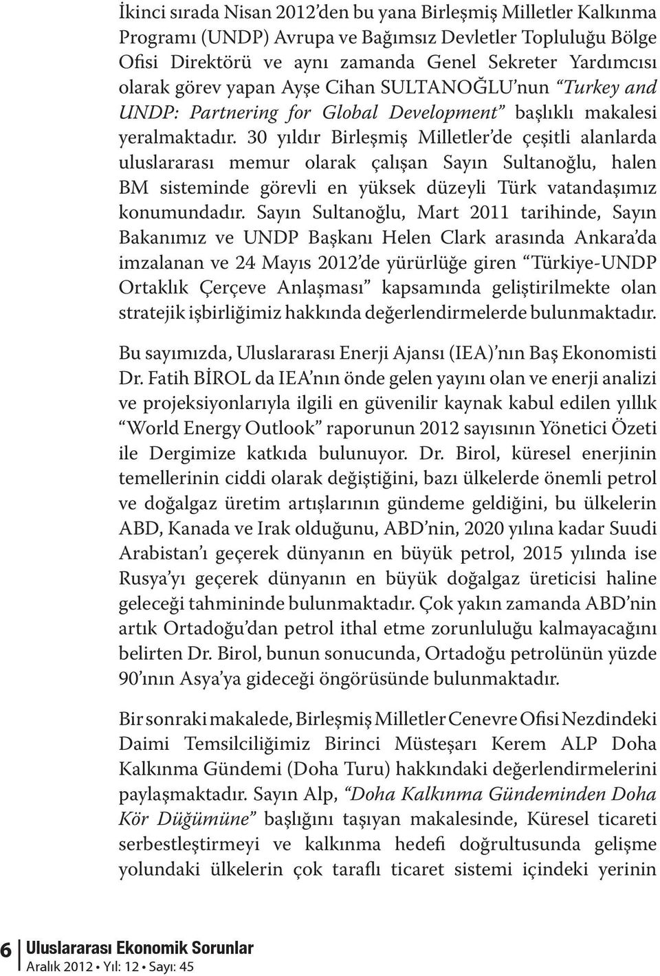 30 yıldır Birleşmiş Milletler de çeşitli alanlarda uluslararası memur olarak çalışan Sayın Sultanoğlu, halen BM sisteminde görevli en yüksek düzeyli Türk vatandaşımız konumundadır.