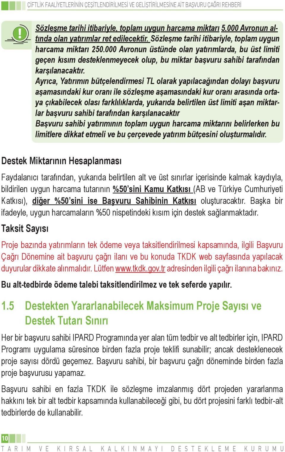 Ayrıca, Yatırımın bütçelendirmesi TL olarak yapılacağından dolayı başvuru aşamasındaki kur oranı ile sözleşme aşamasındaki kur oranı arasında ortaya çıkabilecek olası farklılıklarda, yukarıda