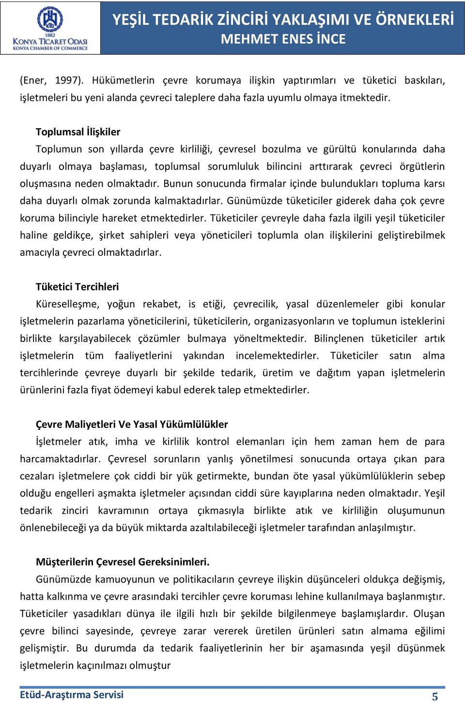 oluşmasına neden olmaktadır. Bunun sonucunda firmalar içinde bulundukları topluma karsı daha duyarlı olmak zorunda kalmaktadırlar.