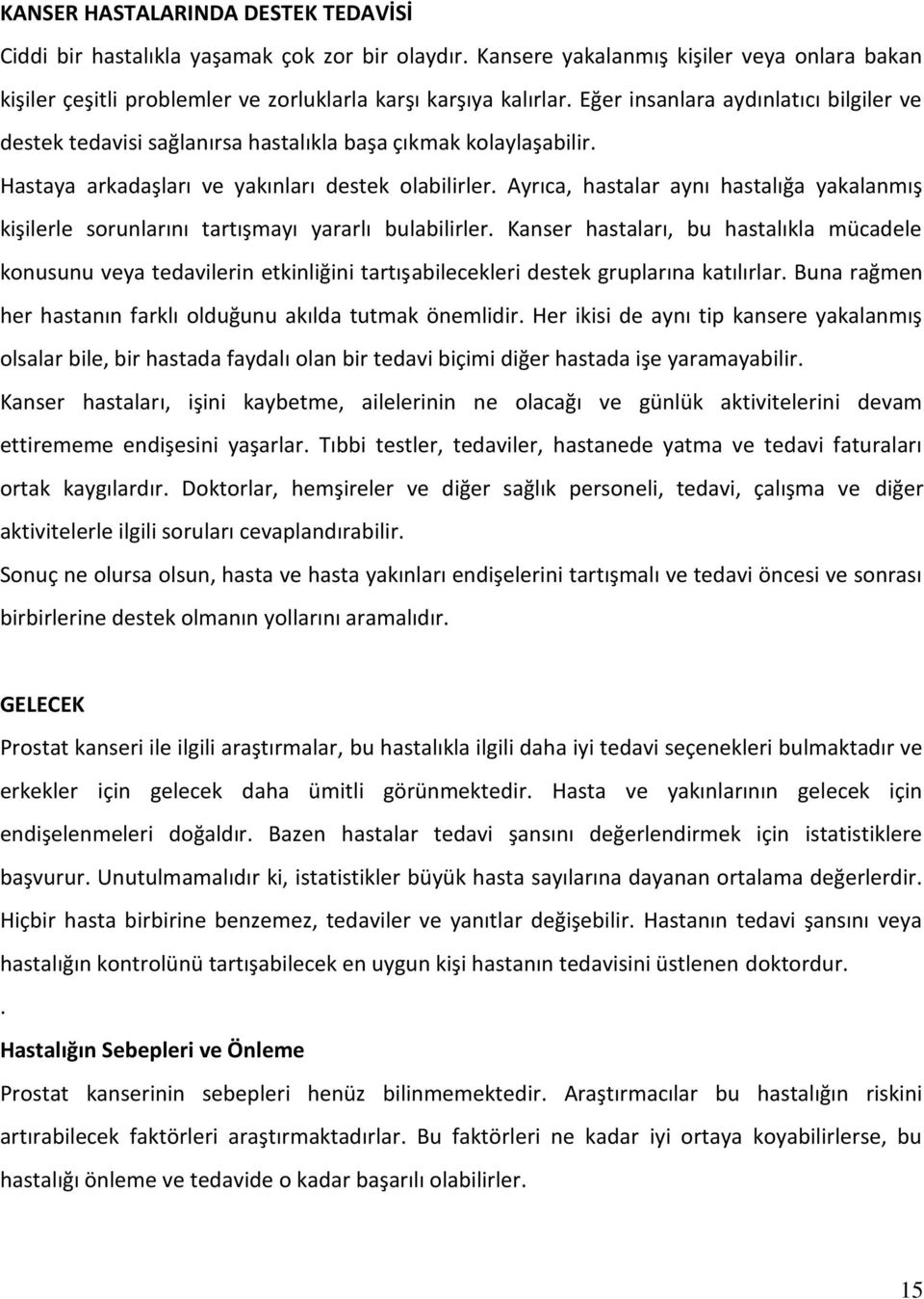 Ayrıca, hastalar aynı hastalığa yakalanmış kişilerle sorunlarını tartışmayı yararlı bulabilirler.