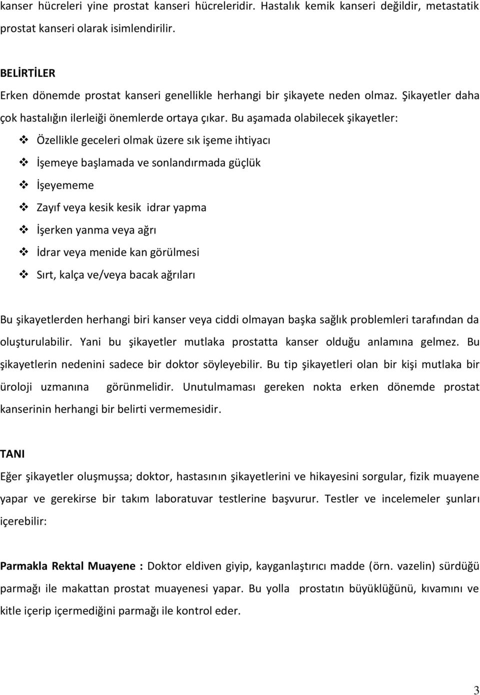 Bu aşamada olabilecek şikayetler: Özellikle geceleri olmak üzere sık işeme ihtiyacı İşemeye başlamada ve sonlandırmada güçlük İşeyememe Zayıf veya kesik kesik idrar yapma İşerken yanma veya ağrı