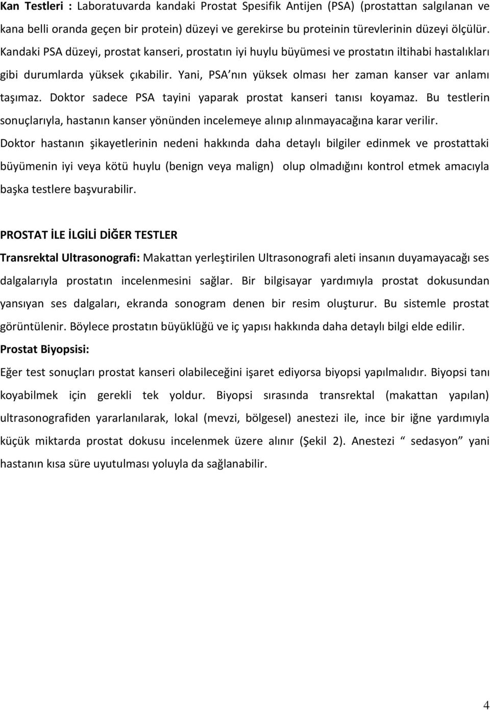 Doktor sadece PSA tayini yaparak prostat kanseri tanısı koyamaz. Bu testlerin sonuçlarıyla, hastanın kanser yönünden incelemeye alınıp alınmayacağına karar verilir.