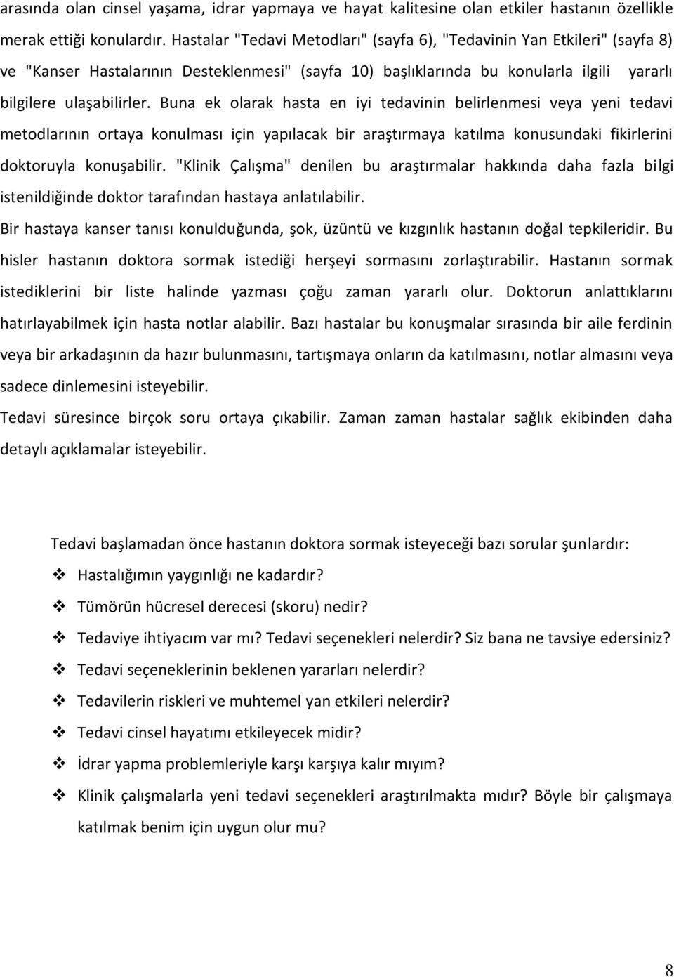 Buna ek olarak hasta en iyi tedavinin belirlenmesi veya yeni tedavi metodlarının ortaya konulması için yapılacak bir araştırmaya katılma konusundaki fikirlerini doktoruyla konuşabilir.