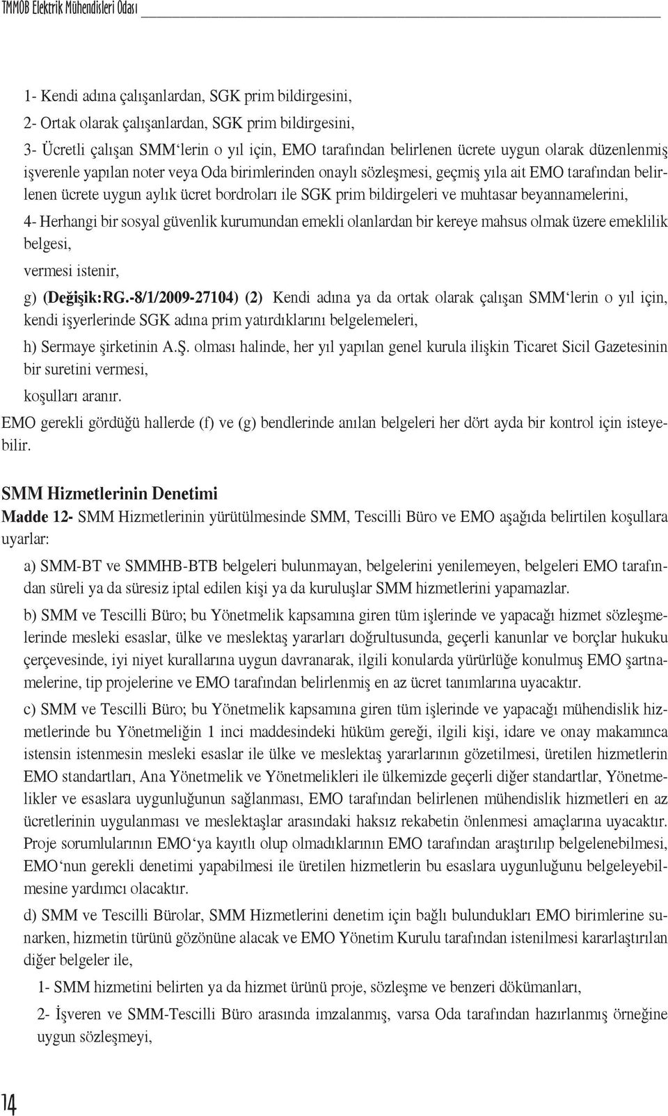 bildirgeleri ve muhtasar beyannamelerini, 4- Herhangi bir sosyal güvenlik kurumundan emekli olanlardan bir kereye mahsus olmak üzere emeklilik belgesi, vermesi istenir, g) (Değişik:RG.