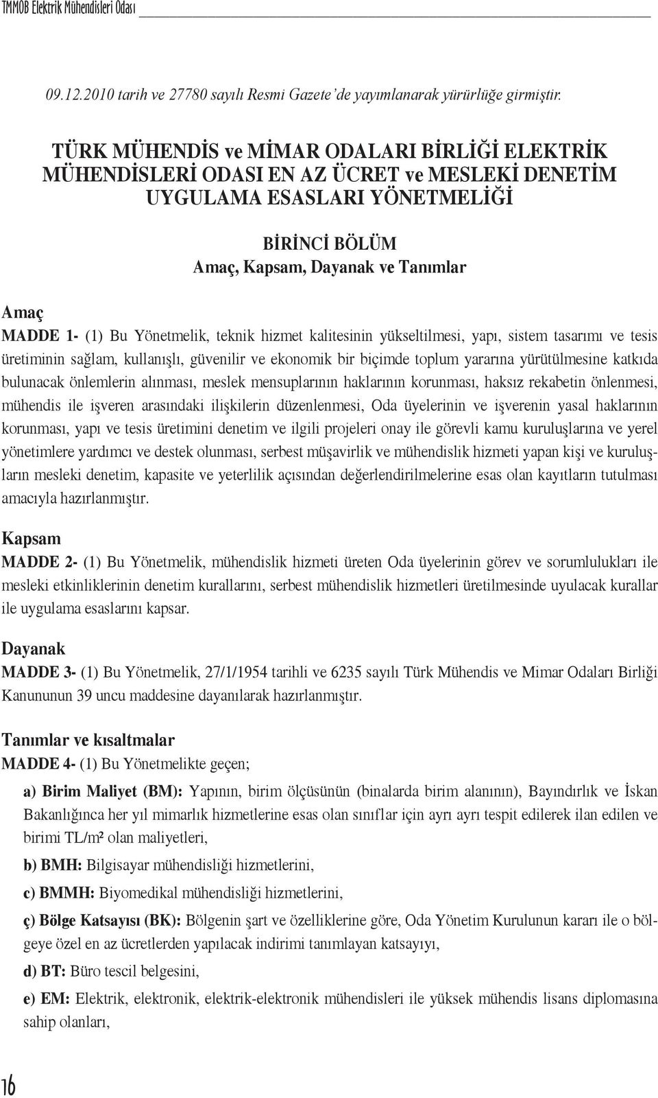 Yönetmelik, teknik hizmet kalitesinin yükseltilmesi, yapı, sistem tasarımı ve tesis üretiminin sağlam, kullanışlı, güvenilir ve ekonomik bir biçimde toplum yararına yürütülmesine katkıda bulunacak