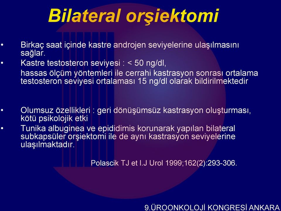 ortalaması 15 ng/dl olarak bildirilmektedir Olumsuz özellikleri : geri dönüşümsüz kastrasyon oluşturması, kötü psikolojik etki