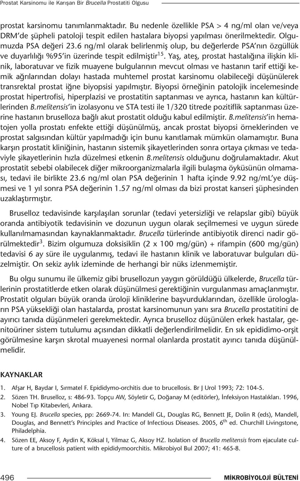 6 ng/ml olarak belirlenmiş olup, bu değerlerde PSA nın özgüllük ve duyarlılığı %95 in üzerinde tespit edilmiştir 15.