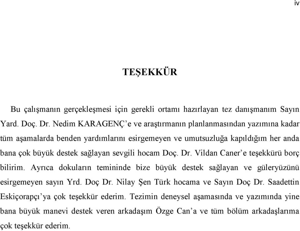 sağlayan sevgili hocam Doç. Dr. Vildan Caner e teşekkürü borç bilirim. Ayrıca dokuların temininde bize büyük destek sağlayan ve güleryüzünü esirgemeyen sayın Yrd.