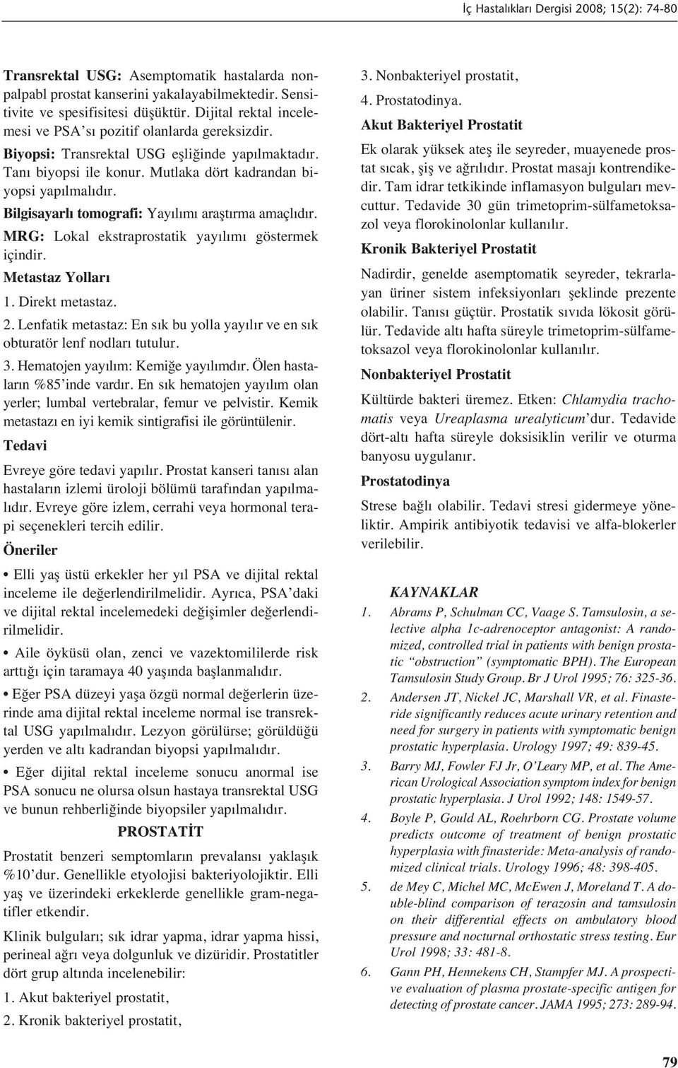 MRG: Lokal ekstraprostatik yay l m göstermek içindir. Metastaz Yollar 1. Direkt metastaz. 2. Lenfatik metastaz: En s k bu yolla yay l r ve en s k obturatör lenf nodlar tutulur. 3.