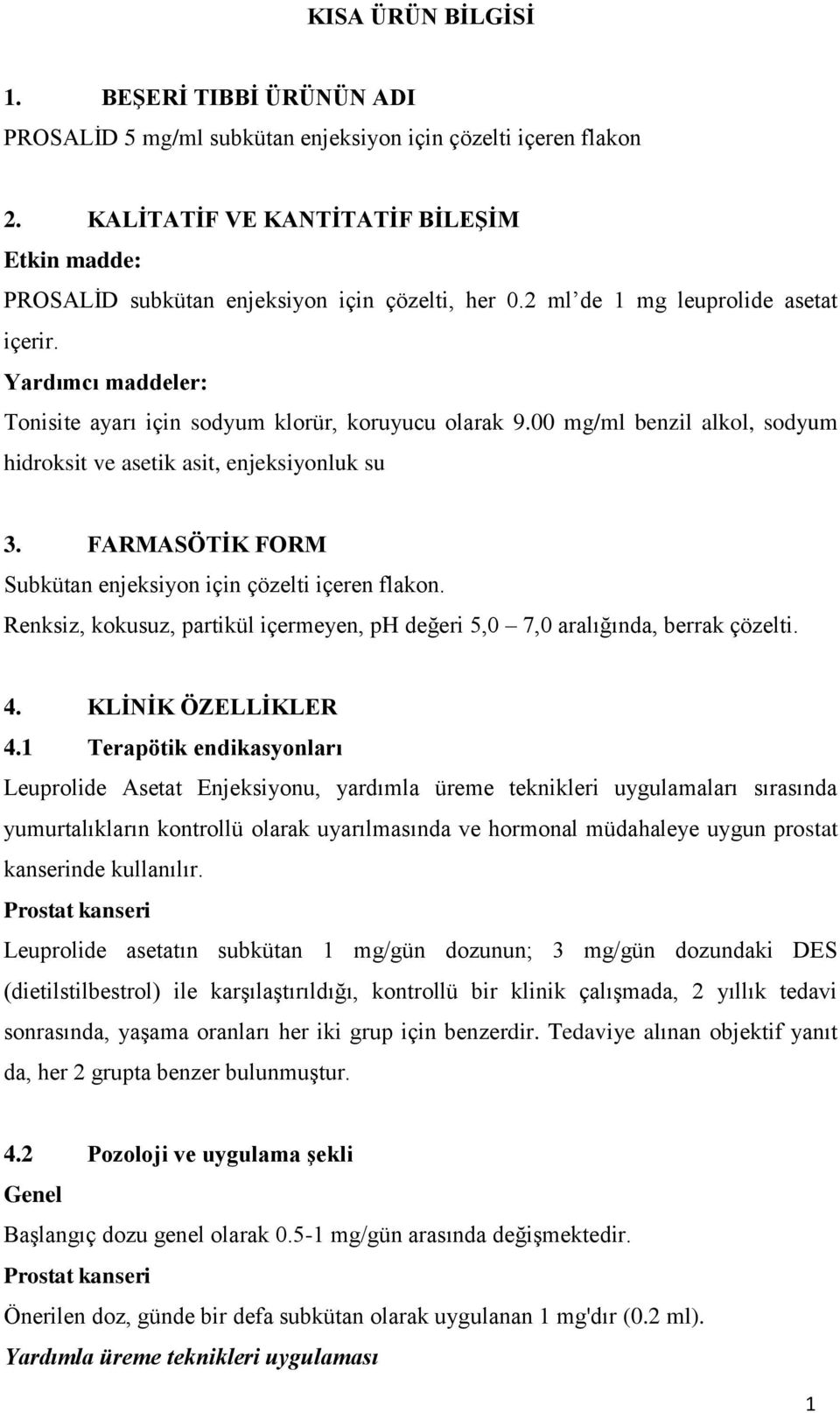 Yardımcı maddeler: Tonisite ayarı için sodyum klorür, koruyucu olarak 9.00 mg/ml benzil alkol, sodyum hidroksit ve asetik asit, enjeksiyonluk su 3.