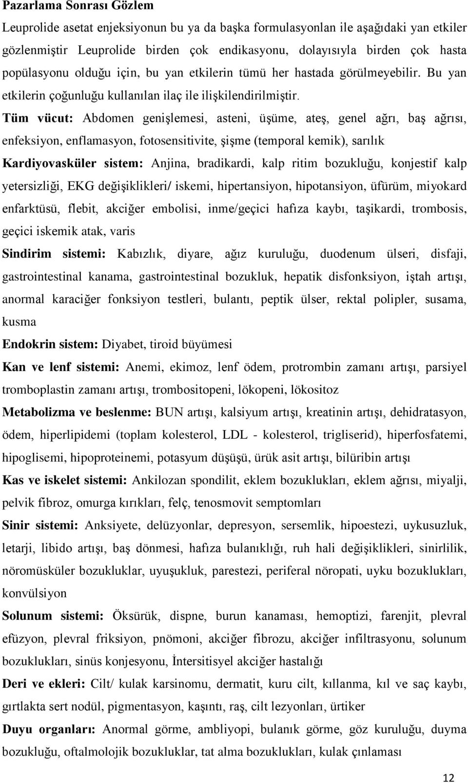 Tüm vücut: Abdomen geniģlemesi, asteni, üģüme, ateģ, genel ağrı, baģ ağrısı, enfeksiyon, enflamasyon, fotosensitivite, ĢiĢme (temporal kemik), sarılık Kardiyovasküler sistem: Anjina, bradikardi, kalp