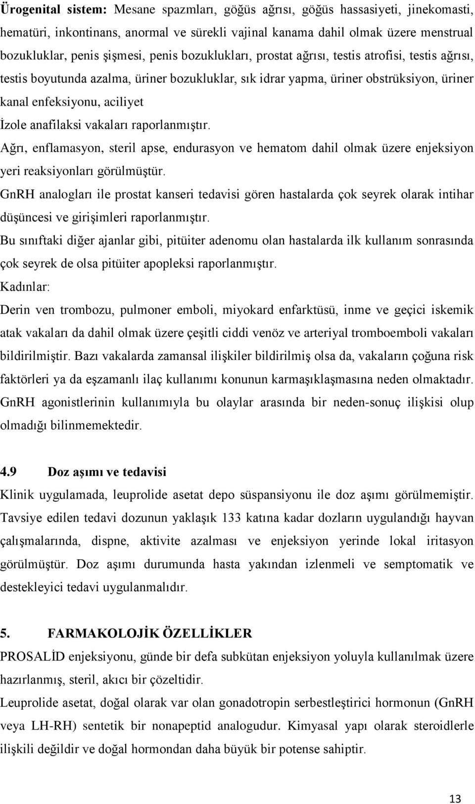 anafilaksi vakaları raporlanmıģtır. Ağrı, enflamasyon, steril apse, endurasyon ve hematom dahil olmak üzere enjeksiyon yeri reaksiyonları görülmüģtür.