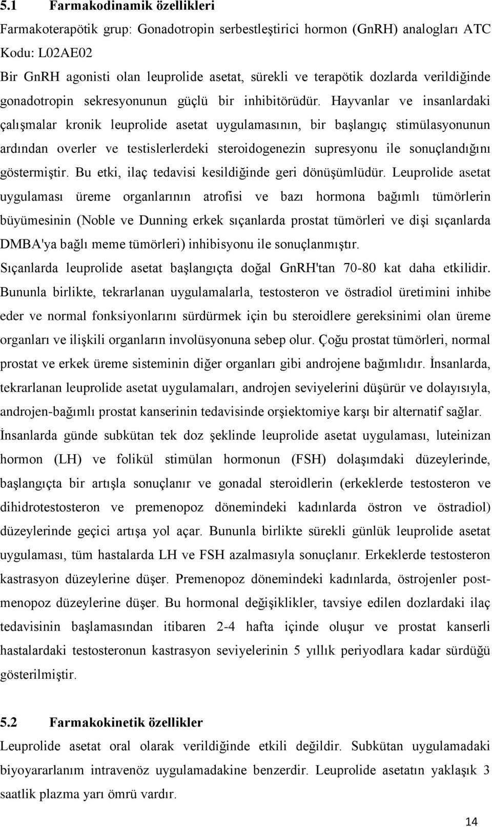 Hayvanlar ve insanlardaki çalıģmalar kronik leuprolide asetat uygulamasının, bir baģlangıç stimülasyonunun ardından overler ve testislerlerdeki steroidogenezin supresyonu ile sonuçlandığını