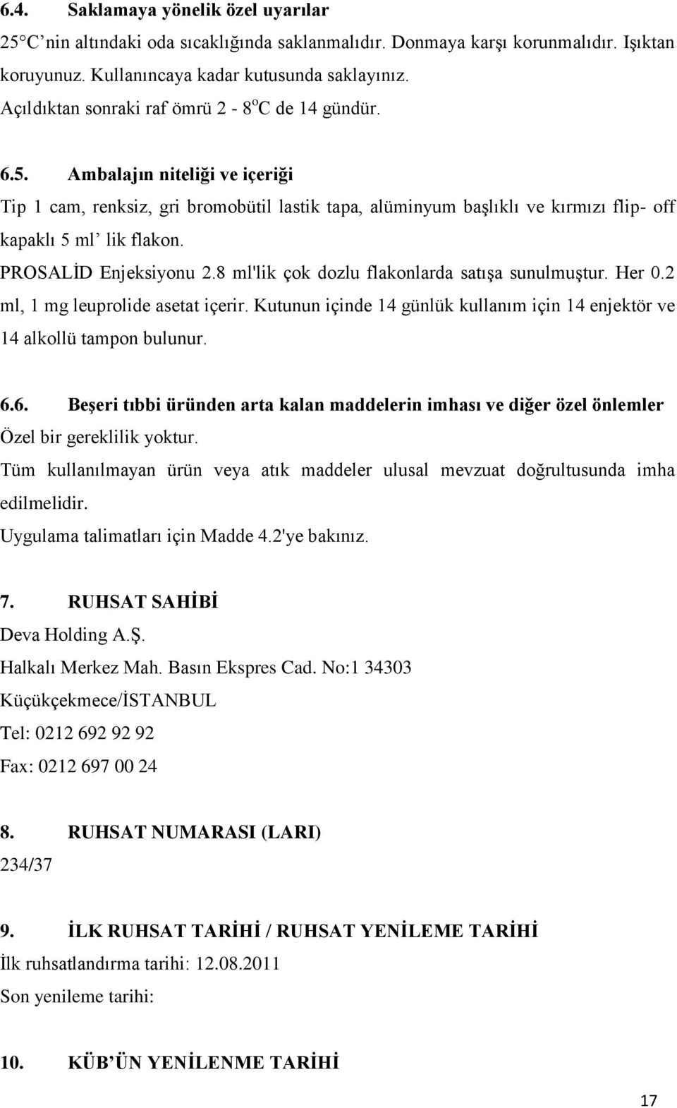 PROSALĠD Enjeksiyonu 2.8 ml'lik çok dozlu flakonlarda satıģa sunulmuģtur. Her 0.2 ml, 1 mg leuprolide asetat içerir. Kutunun içinde 14 günlük kullanım için 14 enjektör ve 14 alkollü tampon bulunur. 6.