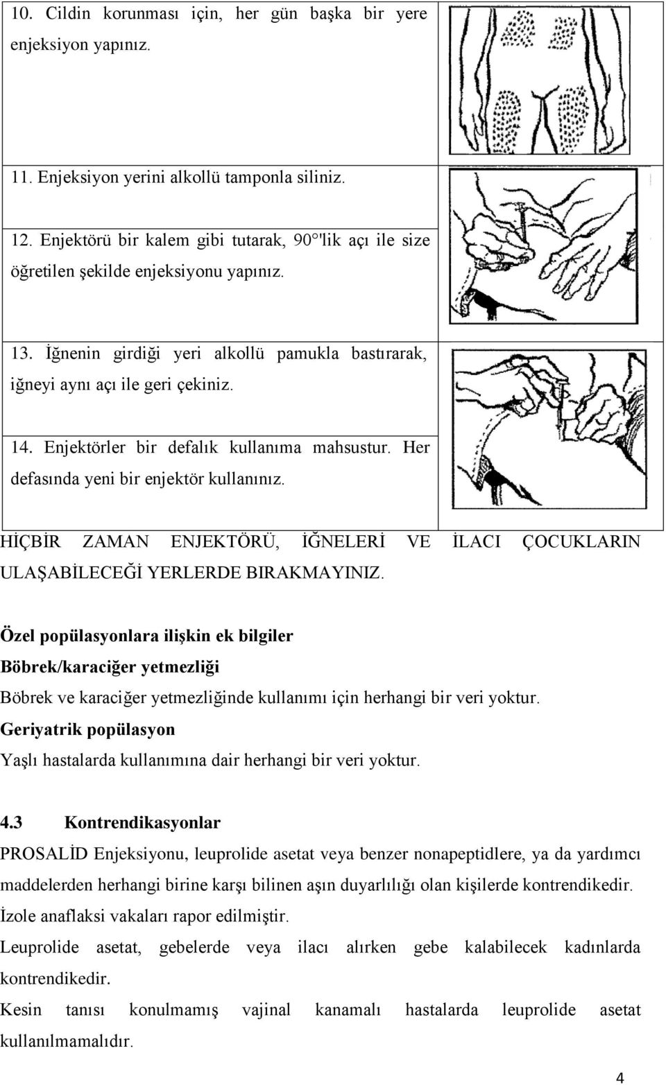 Enjektörler bir defalık kullanıma mahsustur. Her defasında yeni bir enjektör kullanınız. HĠÇBĠR ZAMAN ENJEKTÖRÜ, ĠĞNELERĠ VE ĠLACI ÇOCUKLARIN ULAġABĠLECEĞĠ YERLERDE BIRAKMAYINIZ.