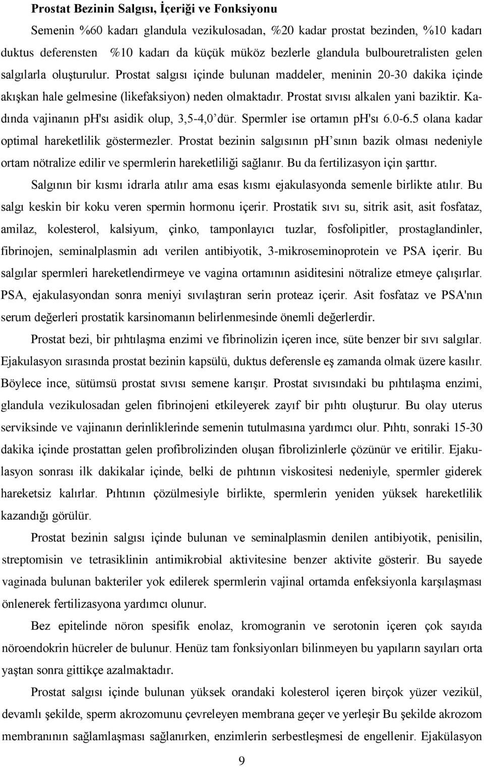 Prostat sıvısı alkalen yani baziktir. Kadında vajinanın ph'sı asidik olup, 3,5-4,0 dür. Spermler ise ortamın ph'sı 6.0-6.5 olana kadar optimal hareketlilik göstermezler.