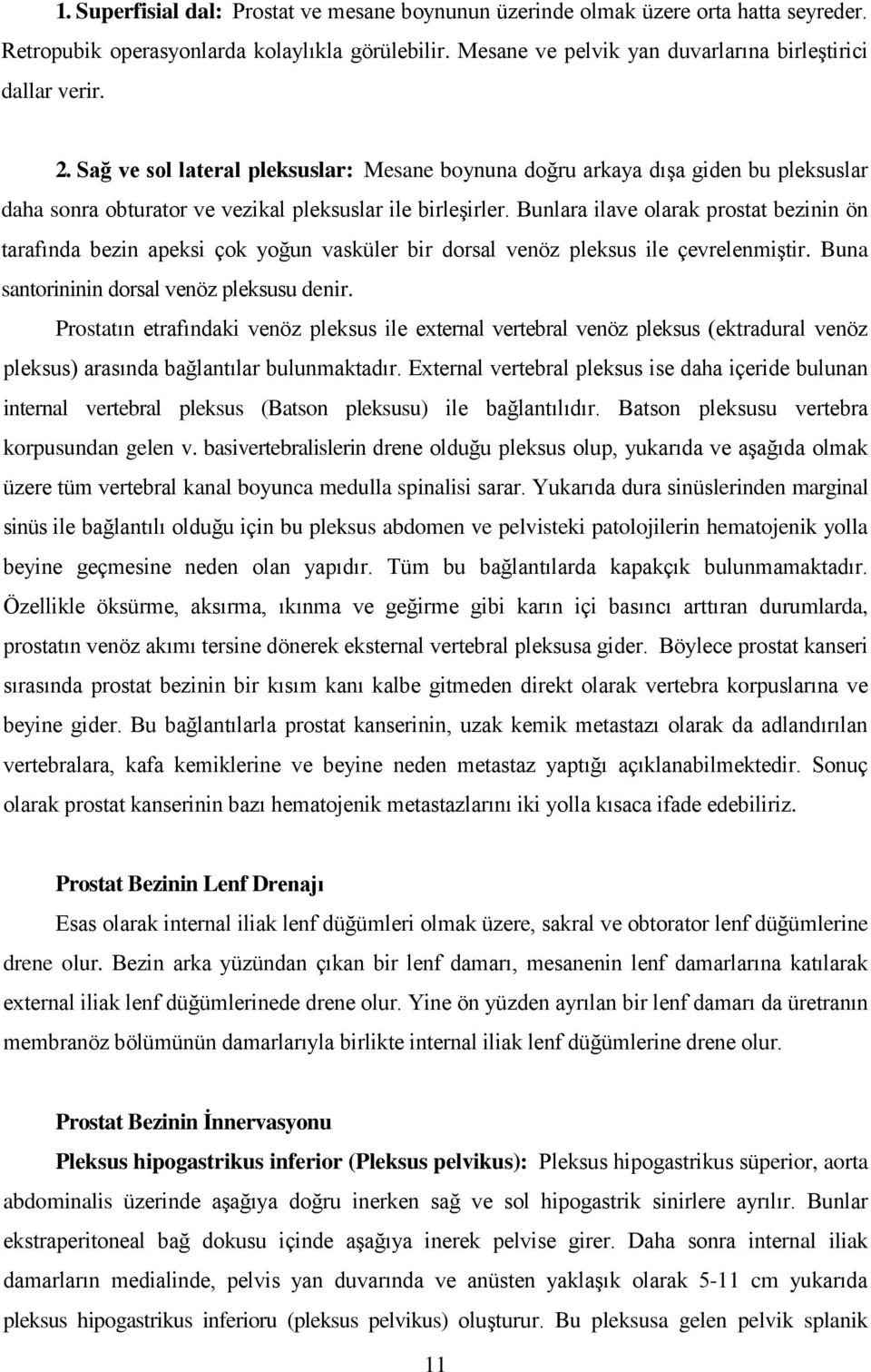 Bunlara ilave olarak prostat bezinin ön tarafında bezin apeksi çok yoğun vasküler bir dorsal venöz pleksus ile çevrelenmiģtir. Buna santorininin dorsal venöz pleksusu denir.