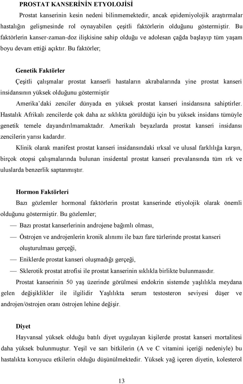 Bu faktörler; Genetik Faktörler ÇeĢitli çalıģmalar prostat kanserli hastaların akrabalarında yine prostat kanseri insidansının yüksek olduğunu göstermiģtir Amerika daki zenciler dünyada en yüksek