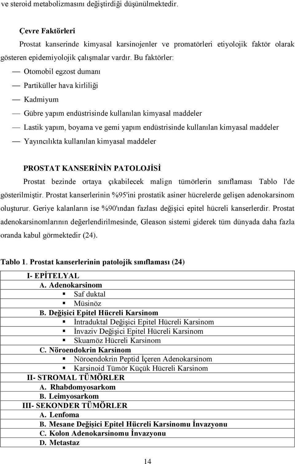 maddeler Yayıncılıkta kullanılan kimyasal maddeler PROSTAT KANSERİNİN PATOLOJİSİ Prostat bezinde ortaya çıkabilecek malign tümörlerin sınıflaması Tablo l'de gösterilmiģtir.