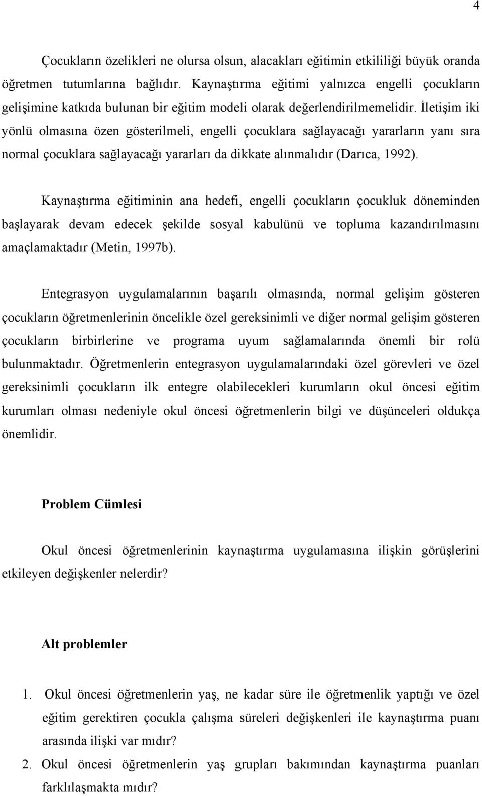 İletişim iki yönlü olmasına özen gösterilmeli, engelli çocuklara sağlayacağı yararların yanı sıra normal çocuklara sağlayacağı yararları da dikkate alınmalıdır (Darıca, 1992).