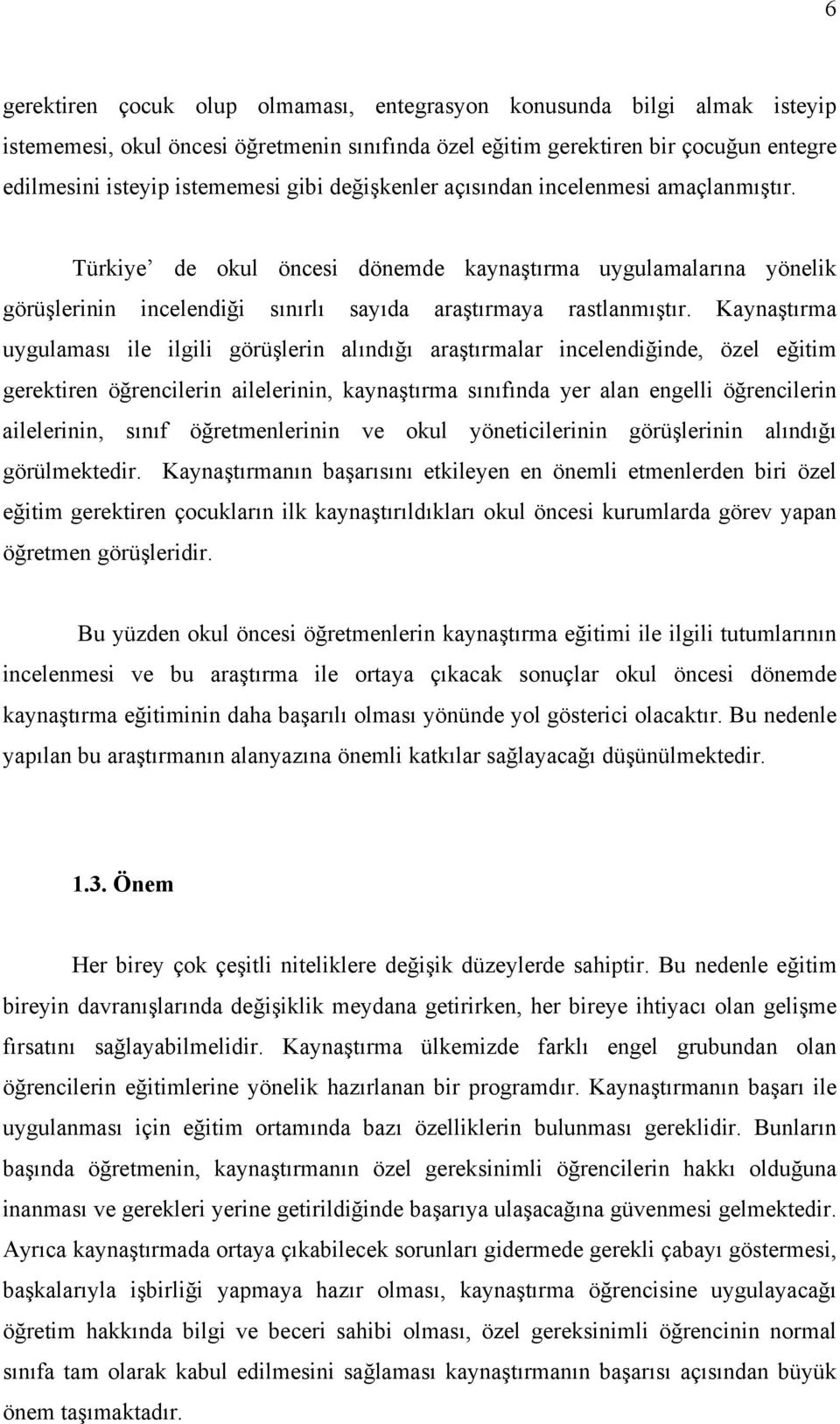 Kaynaştırma uygulaması ile ilgili görüşlerin alındığı araştırmalar incelendiğinde, özel eğitim gerektiren öğrencilerin ailelerinin, kaynaştırma sınıfında yer alan engelli öğrencilerin ailelerinin,