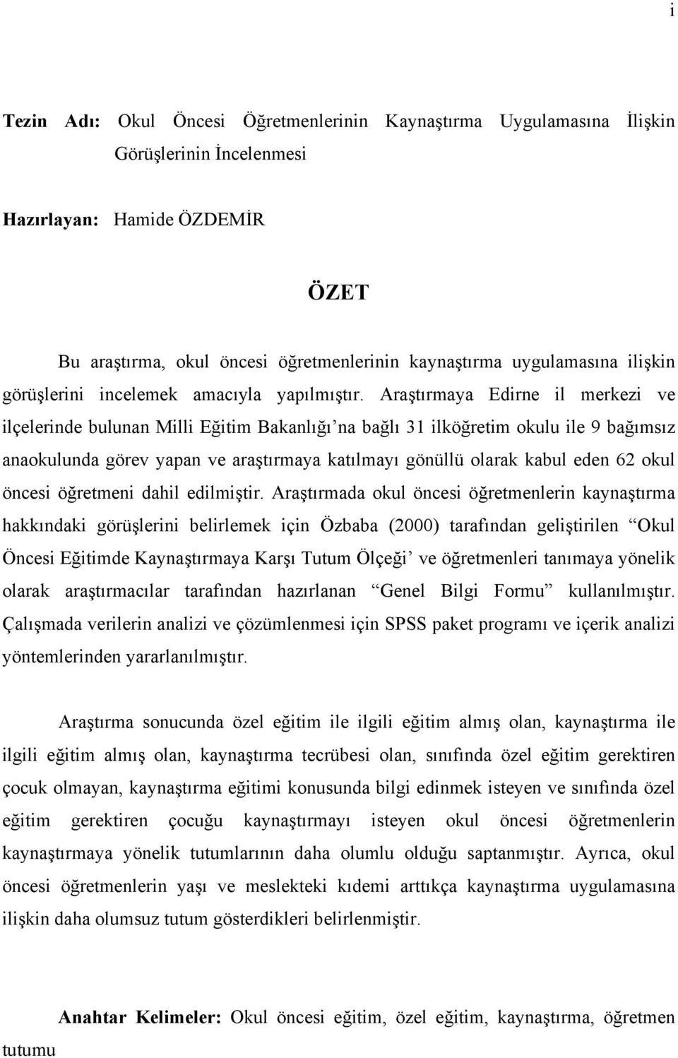 Araştırmaya Edirne il merkezi ve ilçelerinde bulunan Milli Eğitim Bakanlığı na bağlı 31 ilköğretim okulu ile 9 bağımsız anaokulunda görev yapan ve araştırmaya katılmayı gönüllü olarak kabul eden 62