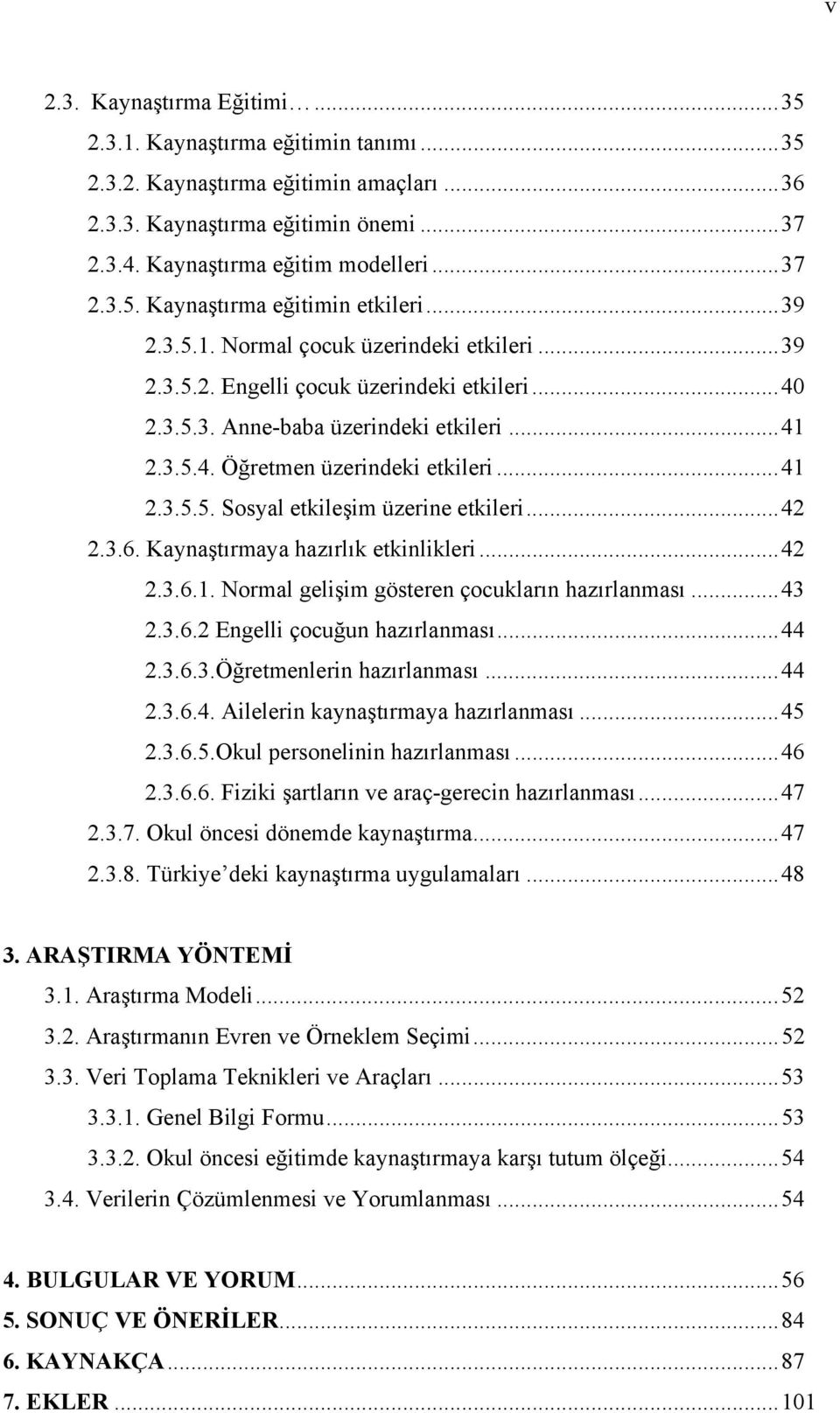 .. 42 2.3.6. Kaynaştırmaya hazırlık etkinlikleri... 42 2.3.6.1. Normal gelişim gösteren çocukların hazırlanması... 43 2.3.6.2 Engelli çocuğun hazırlanması... 44 2.3.6.3.Öğretmenlerin hazırlanması.