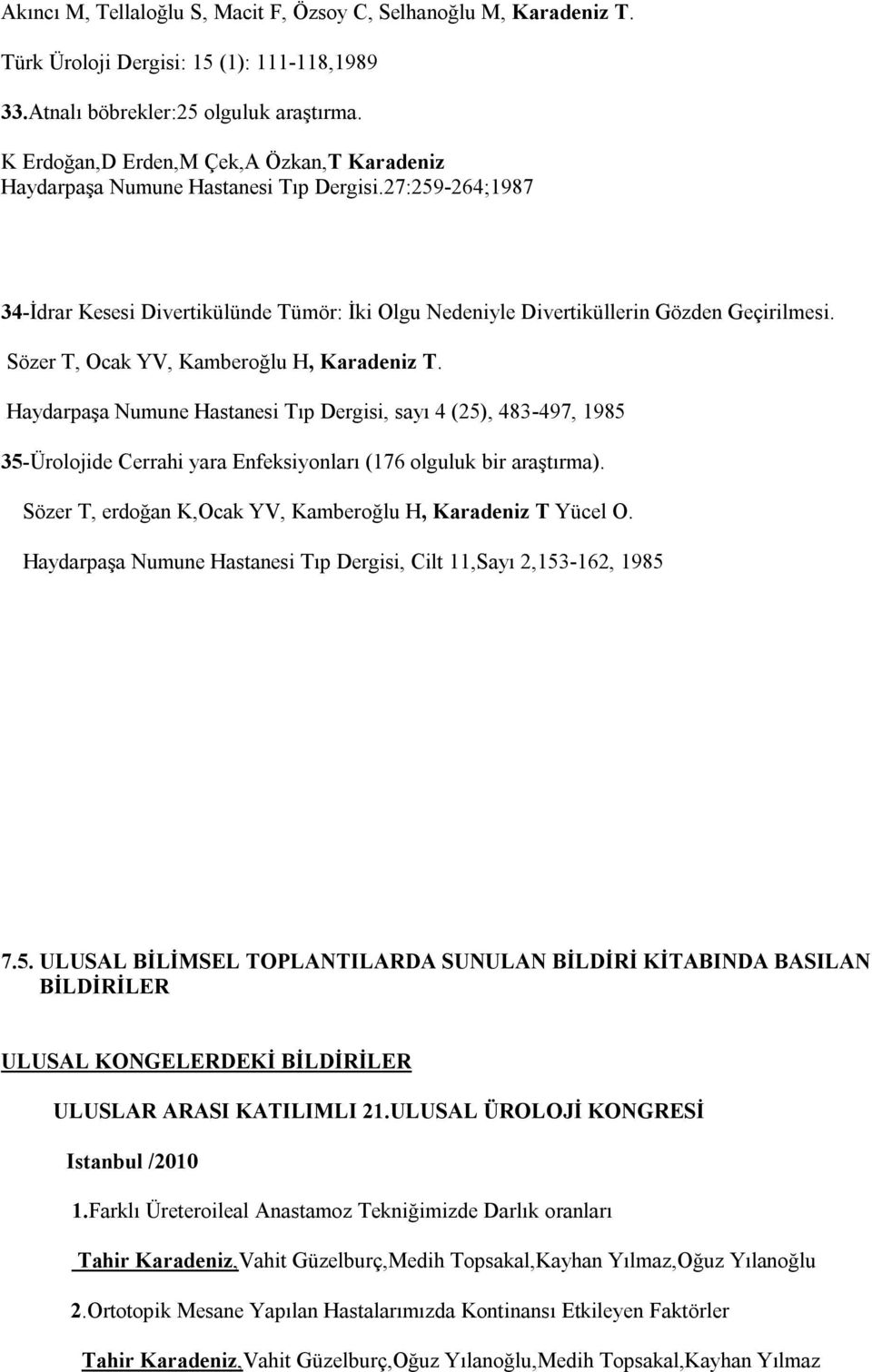 Sözer T, Ocak YV, Kamberoğlu H, Karadeniz T. Haydarpaşa Numune Hastanesi Tıp Dergisi, sayı 4 (25), 483-497, 1985 35-Ürolojide Cerrahi yara Enfeksiyonları (176 olguluk bir araştırma).