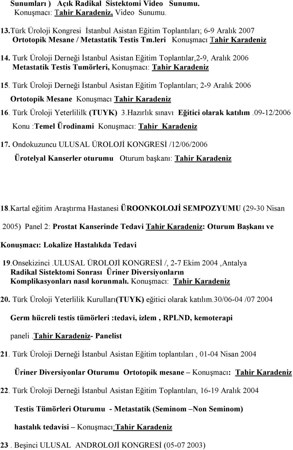 Turk Üroloji Derneği İstanbul Asistan Eğitim Toplantılar,2-9, Aralık 2006 Metastatik Testis Tumörleri, Konuşmacı: Tahir Karadeniz 15.