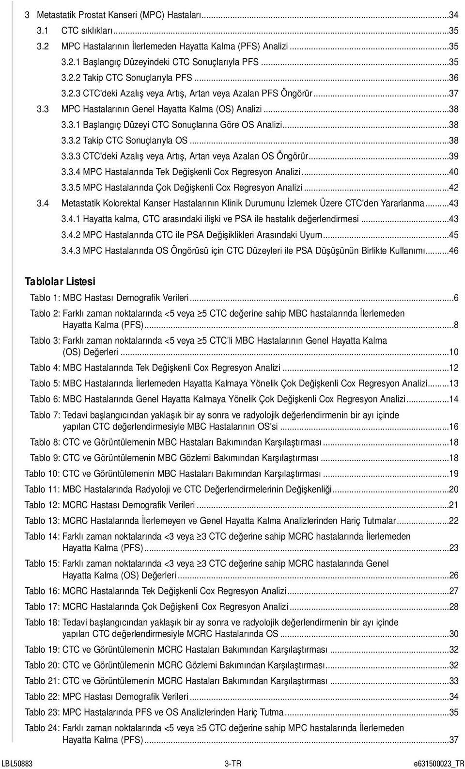 ..38 3.3.3 CTC'deki Azalış veya Artış, Artan veya Azalan OS Öngörür...39 3.3.4 MPC Hastalarında Tek Değişkenli Cox Regresyon Analizi...40 3.3.5 MPC Hastalarında Çok Değişkenli Cox Regresyon Analizi.