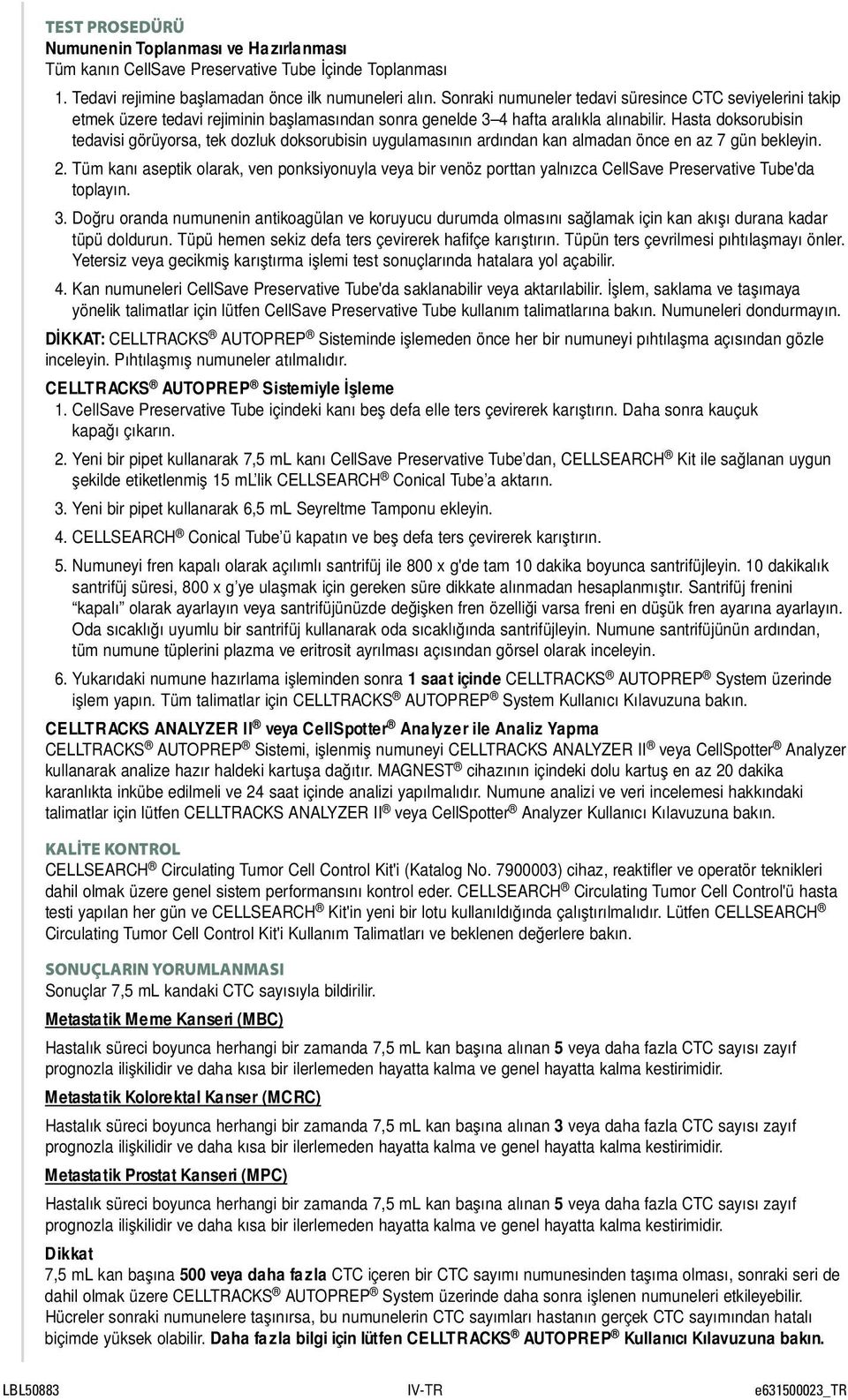 Hasta doksorubisin tedavisi görüyorsa, tek dozluk doksorubisin uygulamasının ardından kan almadan önce en az 7 gün bekleyin. 2.