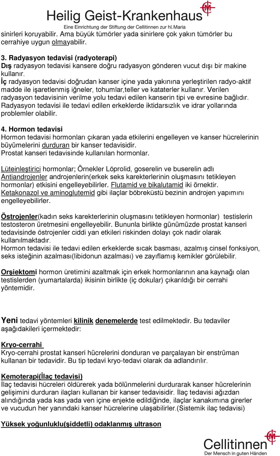 İç radyasyon tedavisi doğrudan kanser içine yada yakınına yerleştirilen radyo-aktif madde ile işaretlenmiş iğneler, tohumlar,teller ve kataterler kullanır.