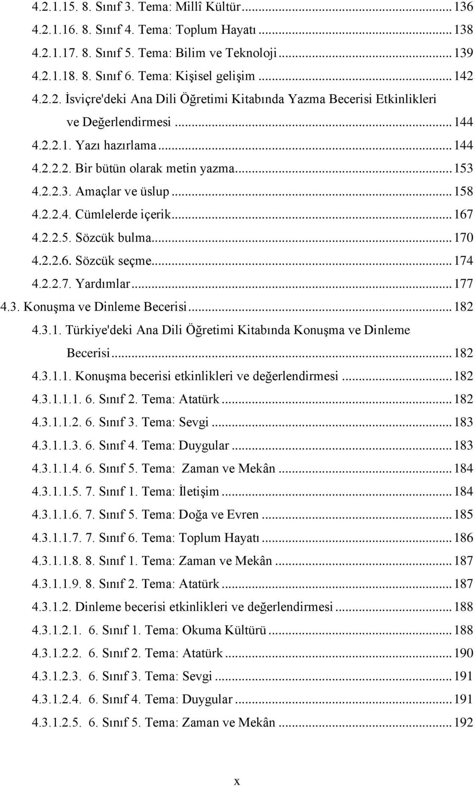 4.2.2.3. Amaçlar ve üslup... 158 4.2.2.4. Cümlelerde içerik... 167 4.2.2.5. Sözcük bulma... 170 4.2.2.6. Sözcük seçme... 174 4.2.2.7. Yardımlar... 177 4.3. Konuşma ve Dinleme Becerisi... 182 4.3.1. Türkiye'deki Ana Dili Öğretimi Kitabında Konuşma ve Dinleme Becerisi.