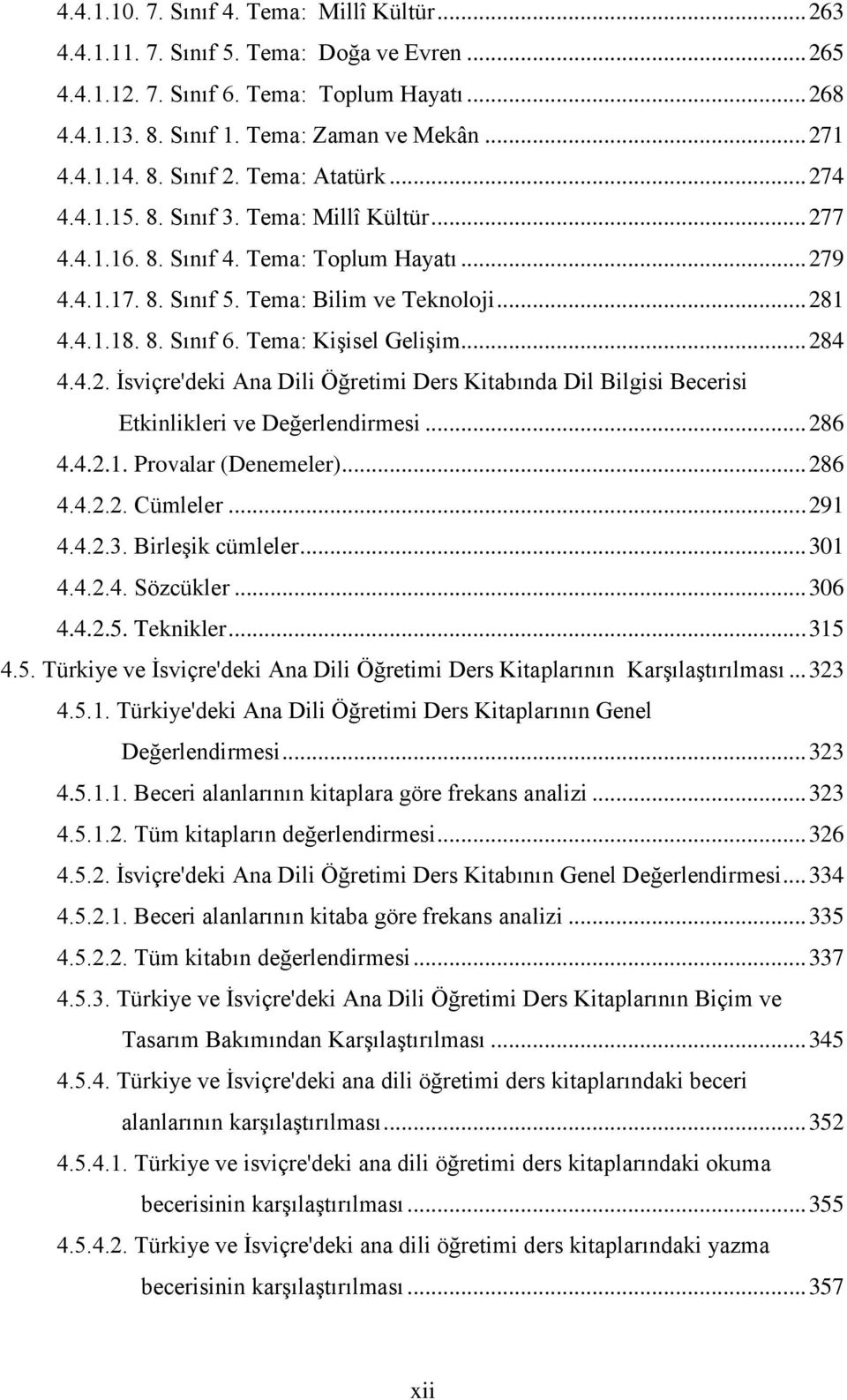 Tema: Kişisel Gelişim... 284 4.4.2. İsviçre'deki Ana Dili Öğretimi Ders Kitabında Dil Bilgisi Becerisi Etkinlikleri ve Değerlendirmesi... 286 4.4.2.1. Provalar (Denemeler)... 286 4.4.2.2. Cümleler.