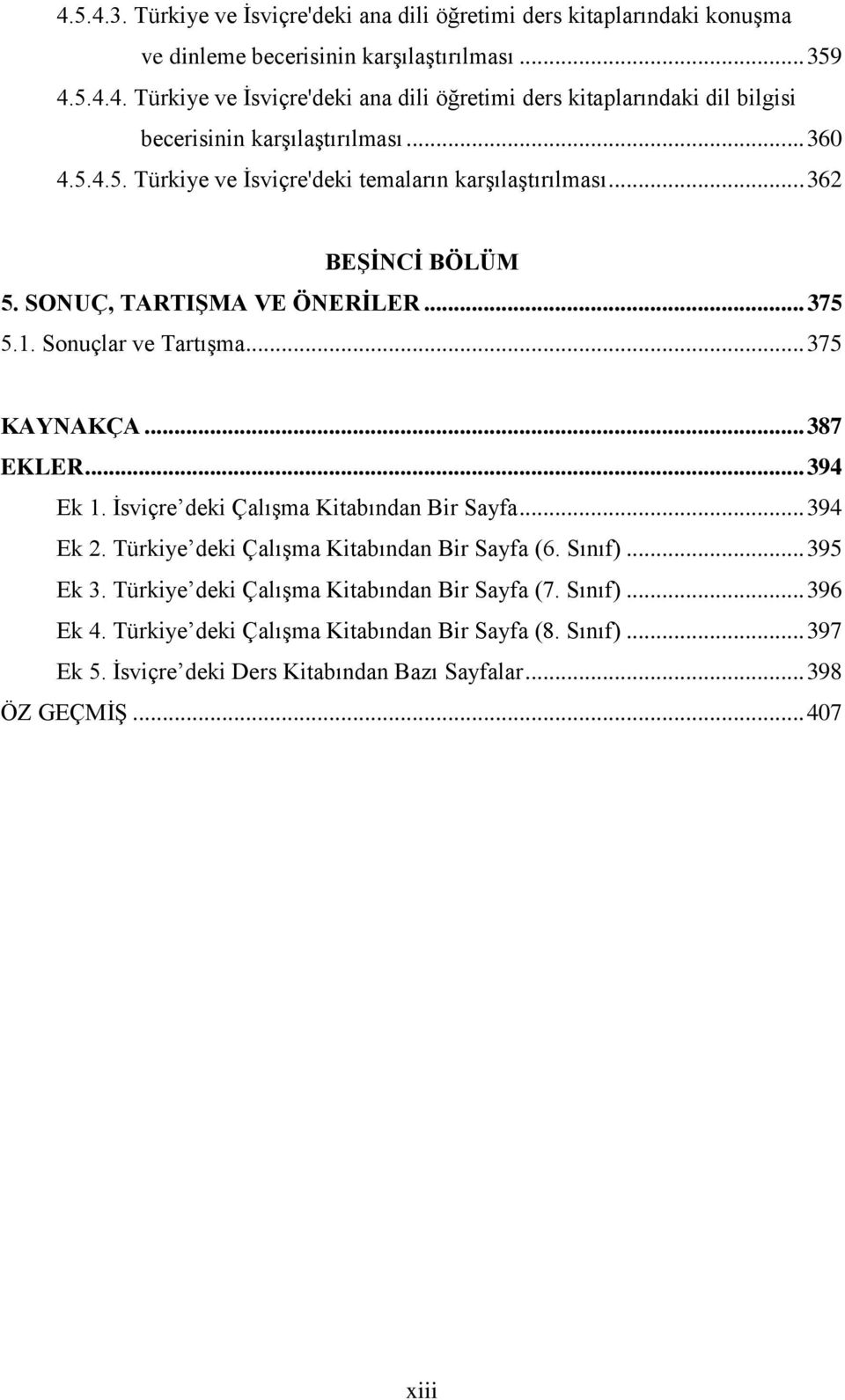 .. 394 Ek 1. İsviçre deki Çalışma Kitabından Bir Sayfa... 394 Ek 2. Türkiye deki Çalışma Kitabından Bir Sayfa (6. Sınıf)... 395 Ek 3. Türkiye deki Çalışma Kitabından Bir Sayfa (7. Sınıf)... 396 Ek 4.