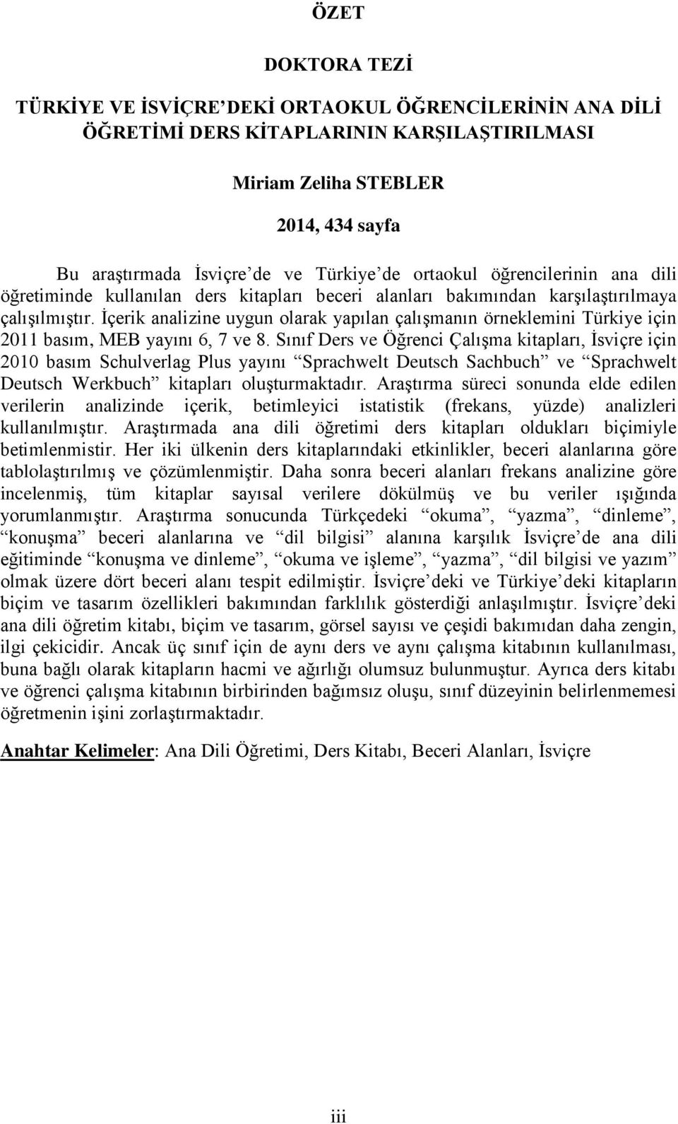 İçerik analizine uygun olarak yapılan çalışmanın örneklemini Türkiye için 2011 basım, MEB yayını 6, 7 ve 8.