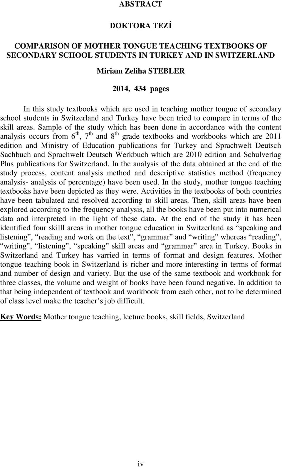 Sample of the study which has been done in accordance with the content analysis occurs from 6 th, 7 th and 8 th grade textbooks and workbooks which are 2011 edition and Ministry of Education