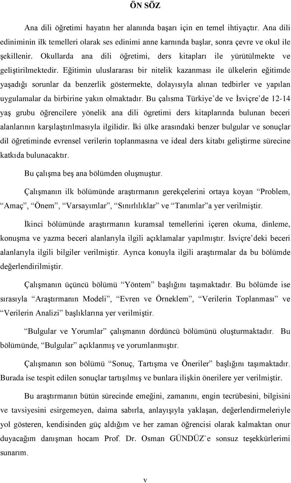 Eğitimin uluslararası bir nitelik kazanması ile ülkelerin eğitimde yaşadığı sorunlar da benzerlik göstermekte, dolayısıyla alınan tedbirler ve yapılan uygulamalar da birbirine yakın olmaktadır.