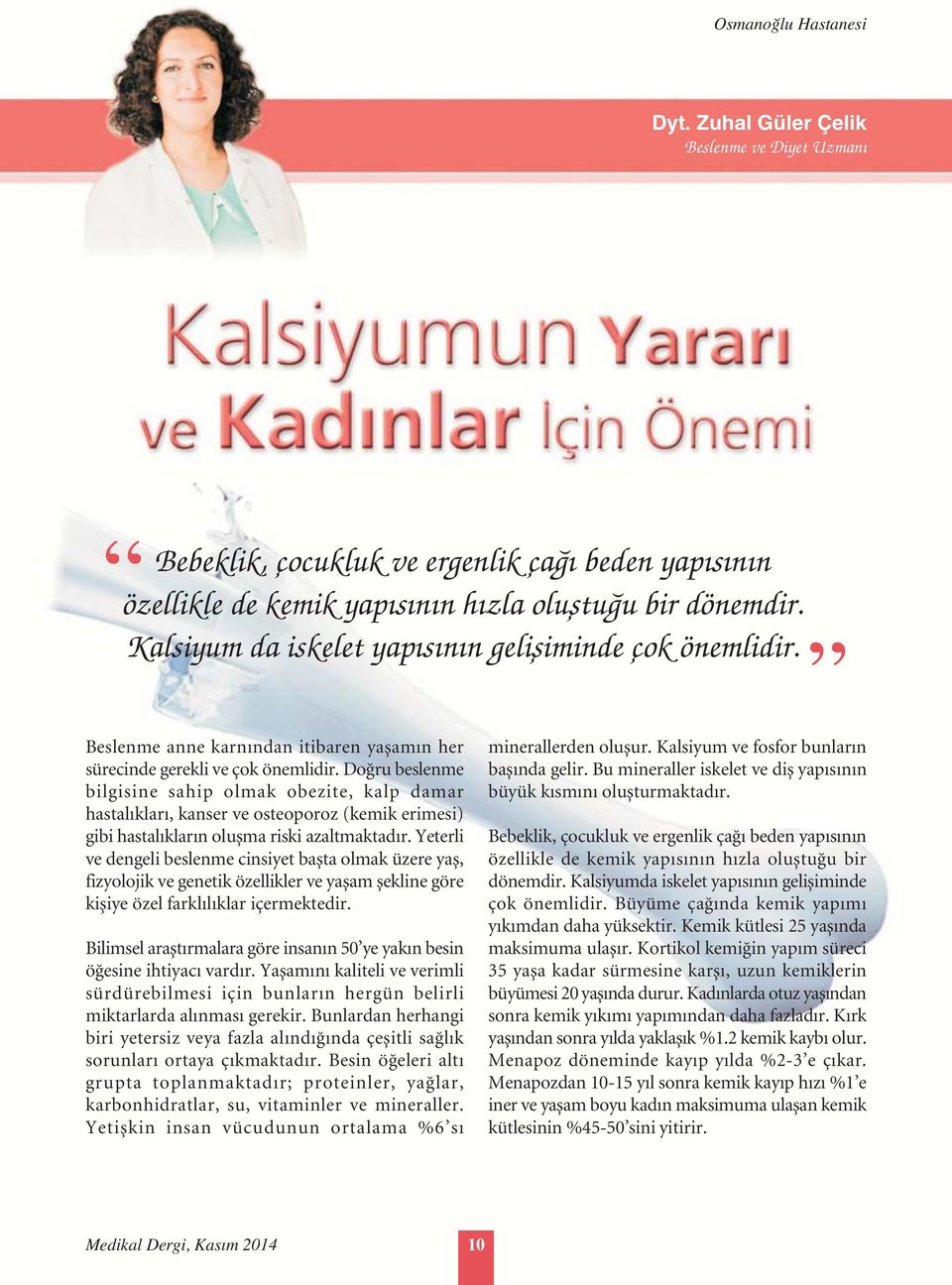 Do ru beslenme bilgisine sahip olmak obezite, kalp damar hastal klar, kanser ve osteoporoz (kemik erimesi) gibi hastal klar n oluflma riski azaltmaktad r.