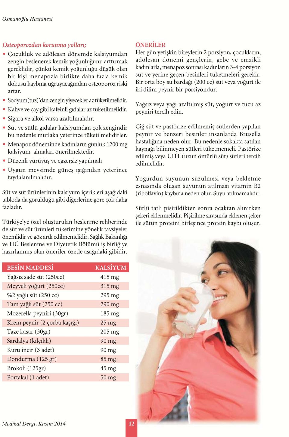 Sigara ve alkol varsa azalt lmal d r. Süt ve sütlü g dalar kalsiyumdan çok zengindir bu nedenle mutlaka yeterince tüketilmelidirler.