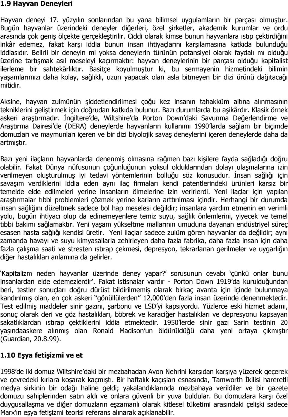 Ciddi olarak kimse bunun hayvanlara ıstıp çektirdiğini inkâr edemez, fakat karşı iddia bunun insan ihtiyaçlarını karşılamasına katkıda bulunduğu iddiasıdır.