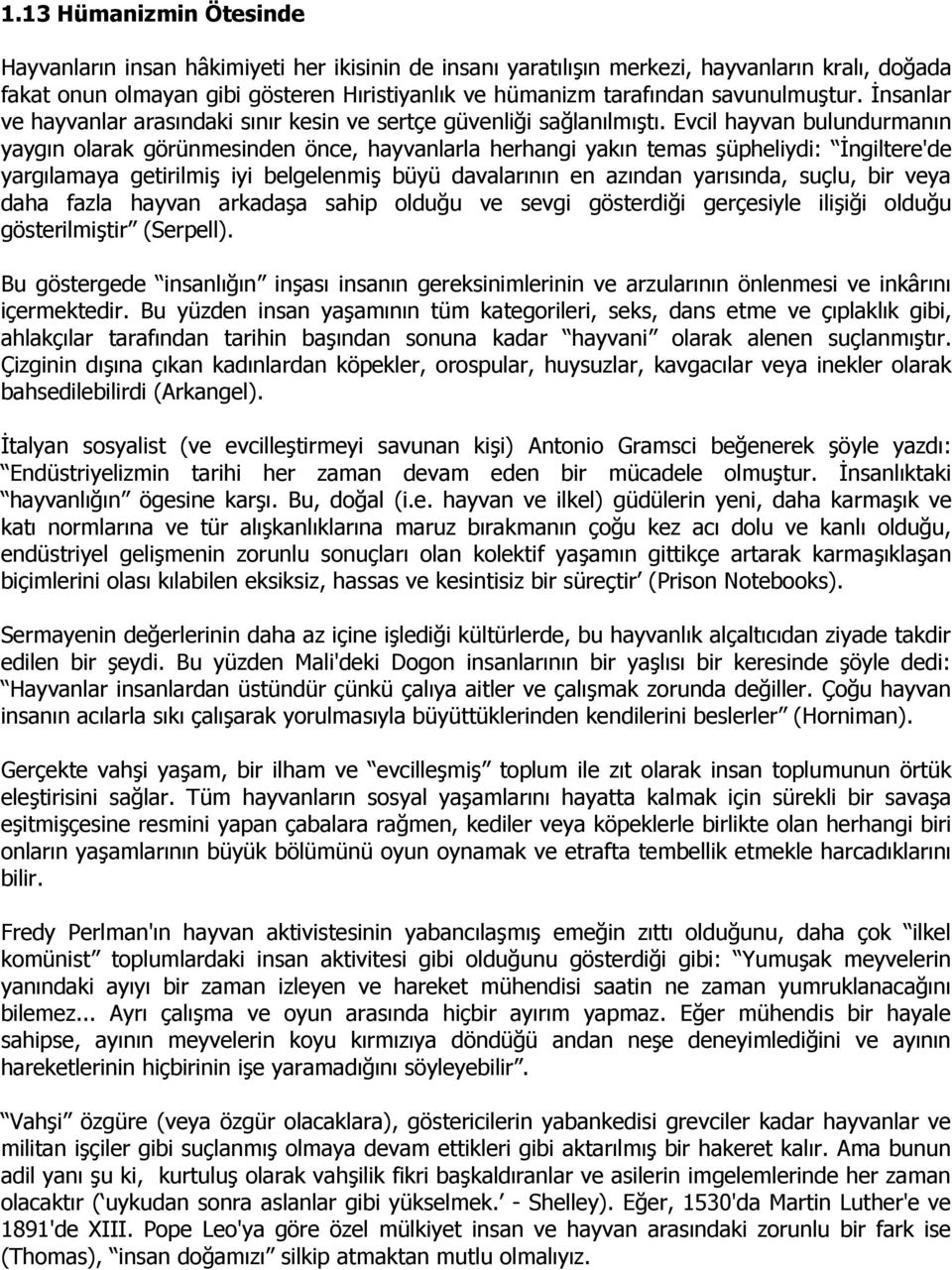 Evcil hayvan bulundurmanın yaygın olarak görünmesinden önce, hayvanlarla herhangi yakın temas şüpheliydi: İngiltere'de yargılamaya getirilmiş iyi belgelenmiş büyü davalarının en azından yarısında,